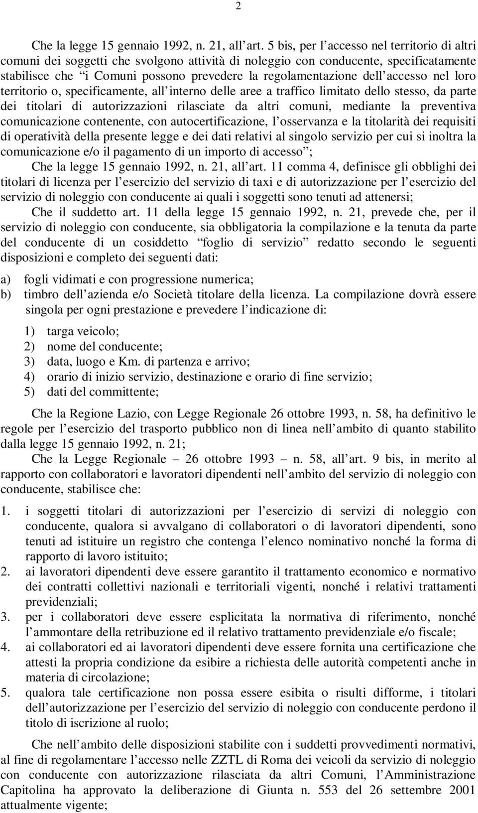 accesso nel loro territorio o, specificamente, all interno delle aree a traffico limitato dello stesso, da parte dei titolari di autorizzazioni rilasciate da altri comuni, mediante la preventiva