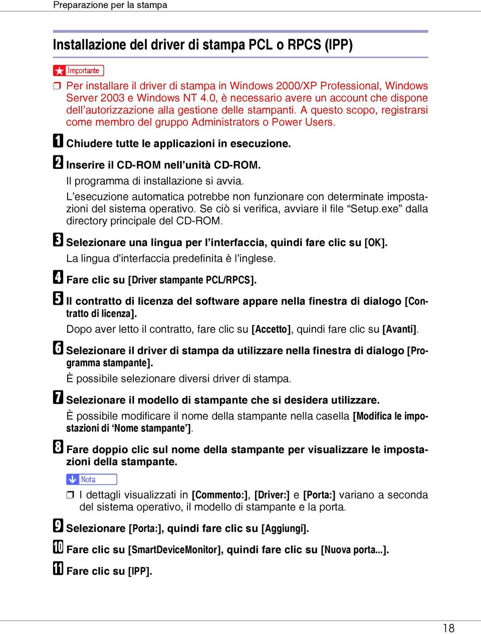 A Chiudere tutte le applicazioni in esecuzione. B Inserire il CD-ROM nell unità CD-ROM. Il programma di installazione si avvia.