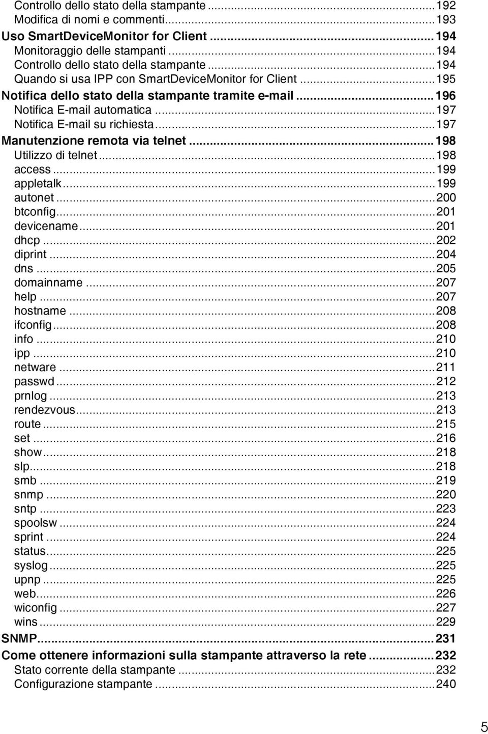 ..197 Manutenzione remota via telnet...198 Utilizzo di telnet...198 access...199 appletalk...199 autonet...200 btconfig...201 devicename...201 dhcp...202 diprint...204 dns...205 domainname...207 help.