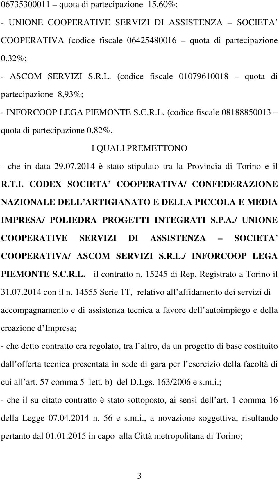 T.I. CODEX SOCIETA COOPERATIVA/ CONFEDERAZIONE NAZIONALE DELL ARTIGIANATO E DELLA PICCOLA E MEDIA IMPRESA/ POLIEDRA PROGETTI INTEGRATI S.P.A./ UNIONE COOPERATIVE SERVIZI DI ASSISTENZA SOCIETA COOPERATIVA/ ASCOM SERVIZI S.