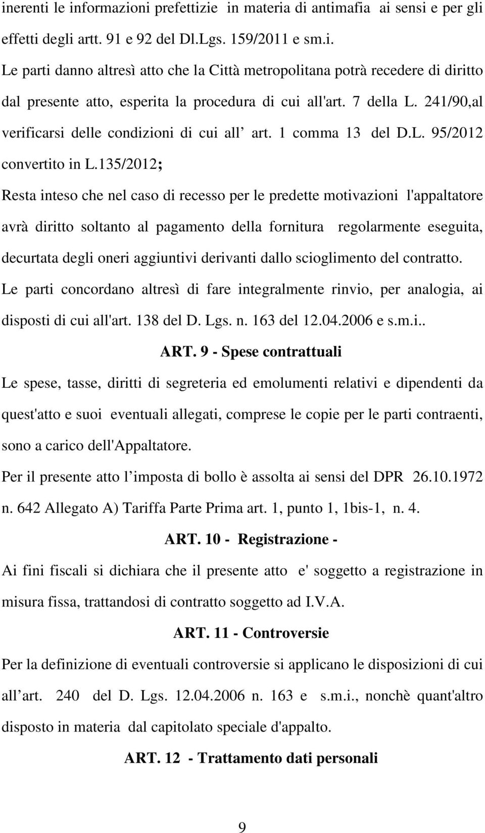 135/2012; Resta inteso che nel caso di recesso per le predette motivazioni l'appaltatore avrà diritto soltanto al pagamento della fornitura regolarmente eseguita, decurtata degli oneri aggiuntivi