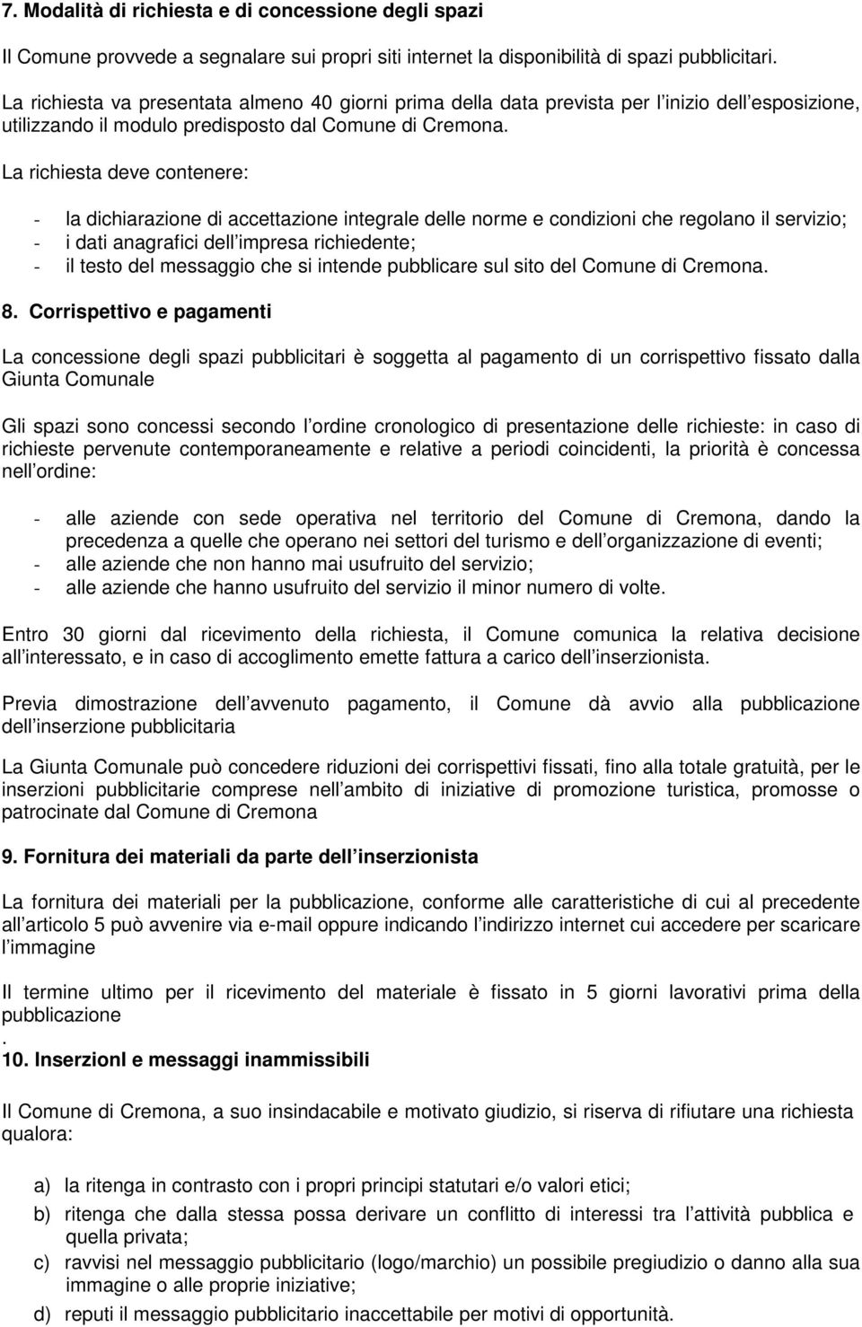 La richiesta deve contenere: - la dichiarazione di accettazione integrale delle norme e condizioni che regolano il servizio; - i dati anagrafici dell impresa richiedente; - il testo del messaggio che