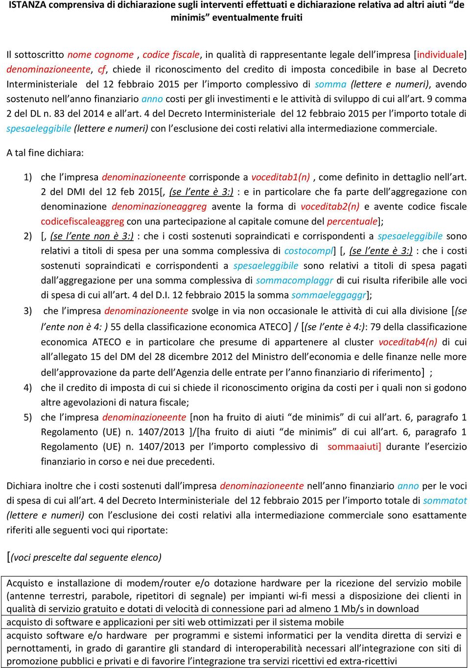 importo complessivo di somma (lettere e numeri), avendo sostenuto nell anno finanziario anno costi per gli investimenti e le attività di sviluppo di cui all art. 9 comma 2 del DL n.