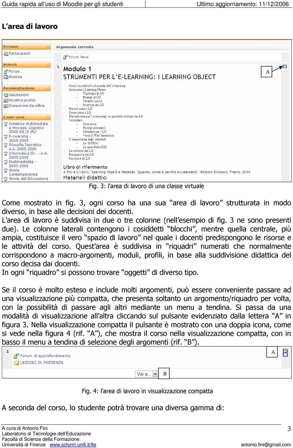 Le colonne laterali contengono i cosiddetti blocchi, mentre quella centrale, più ampia, costituisce il vero spazio di lavoro nel quale i docenti predispongono le risorse e le attività del corso.