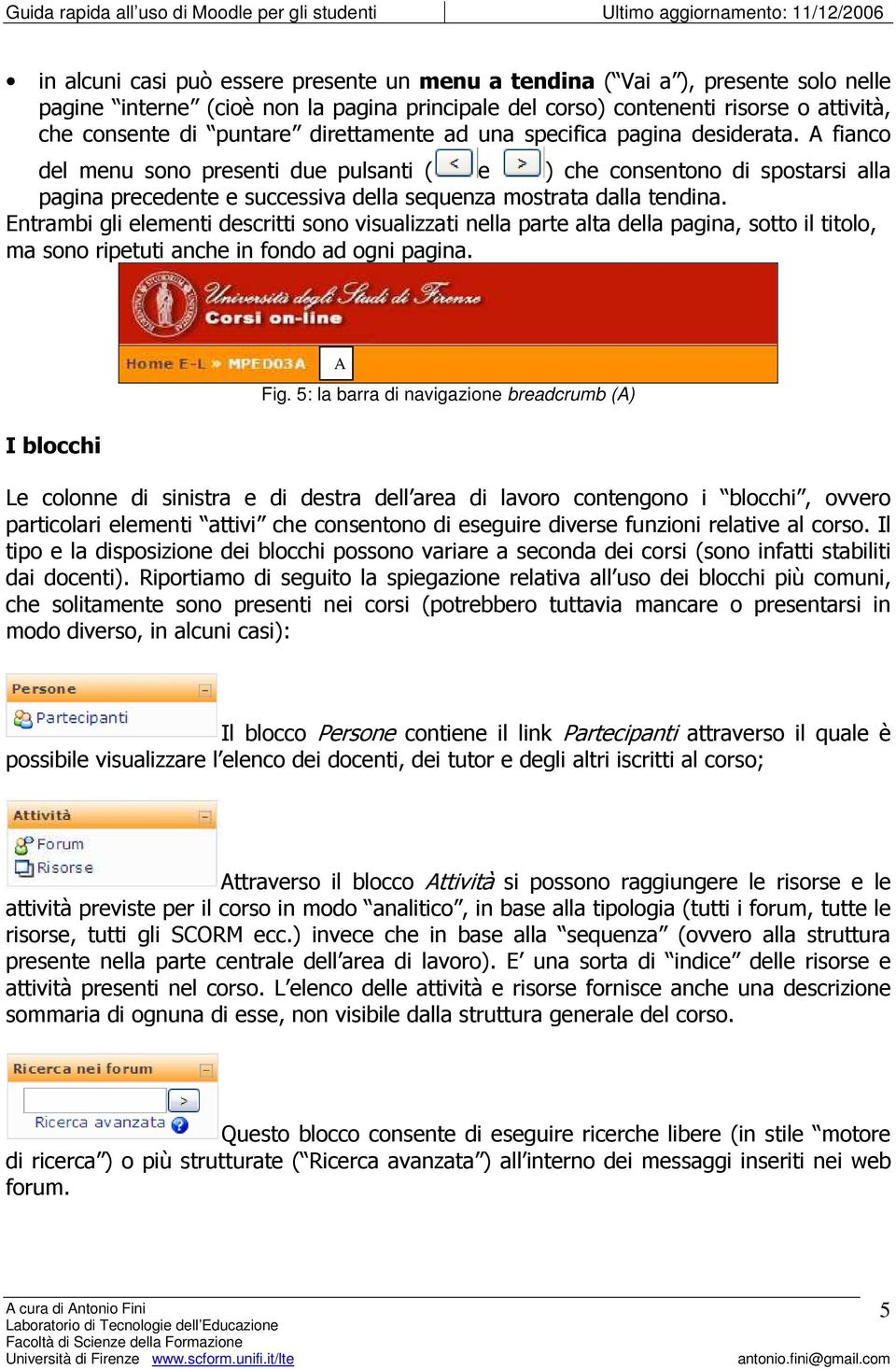 A fianco del menu sono presenti due pulsanti ( e ) che consentono di spostarsi alla pagina precedente e successiva della sequenza mostrata dalla tendina.