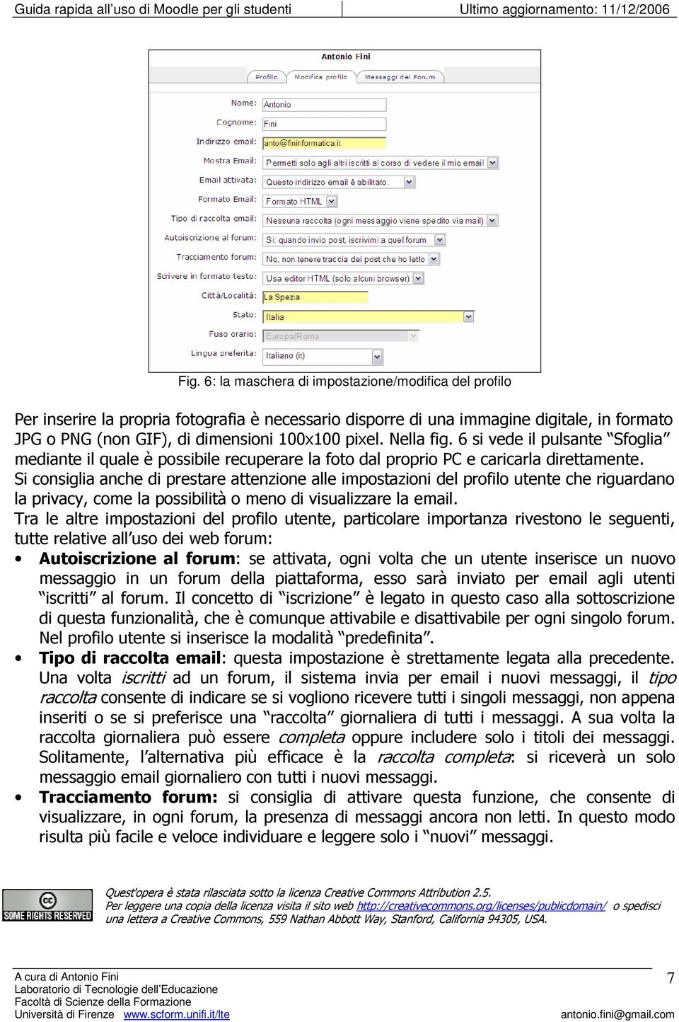 Si consiglia anche di prestare attenzione alle impostazioni del profilo utente che riguardano la privacy, come la possibilità o meno di visualizzare la email.