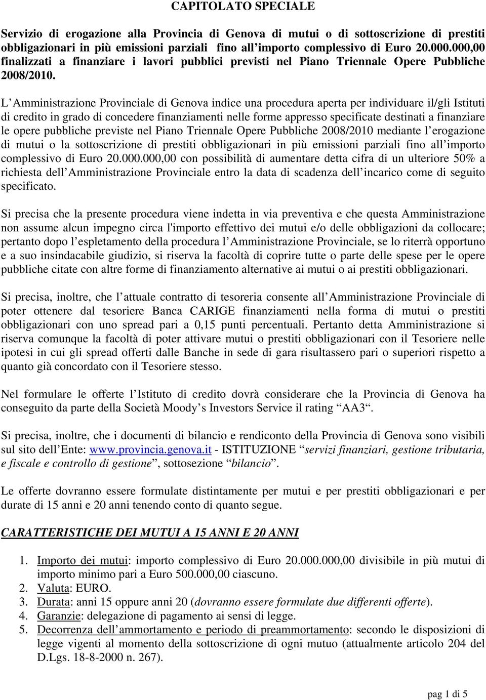 L Amministrazione Provinciale di Genova indice una procedura aperta per individuare il/gli Istituti di credito in grado di concedere finanziamenti nelle forme appresso specificate destinati a