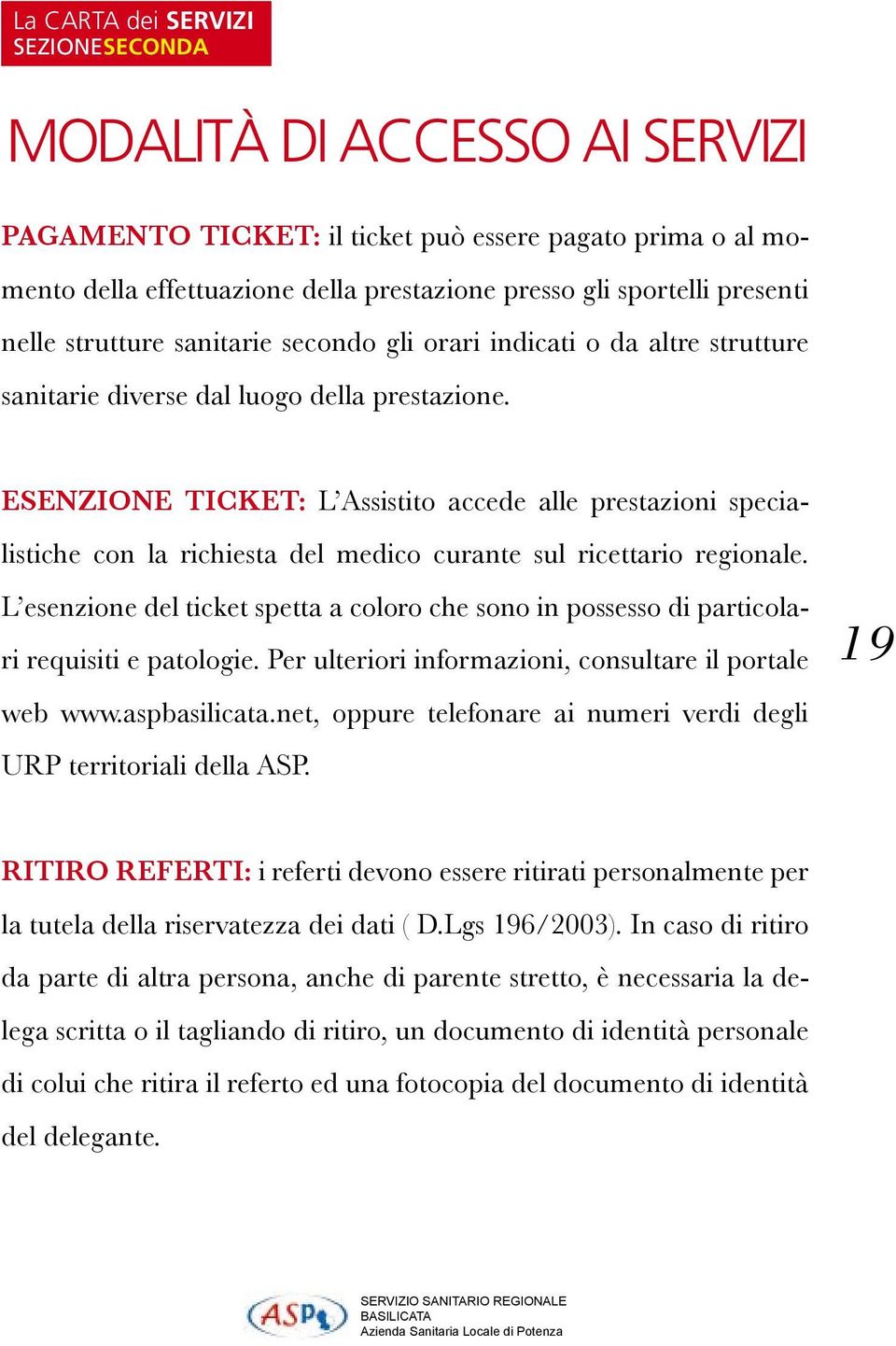 ESENZIONE TICKET: L Assistito accede alle prestazioni specialistiche con la richiesta del medico curante sul ricettario regionale.