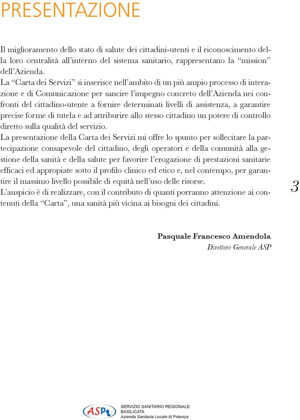 determinati livelli di assistenza, a garantire precise forme di tutela e ad attriburire allo stesso cittadino un potere di controllo diretto sulla qualità del servizio.