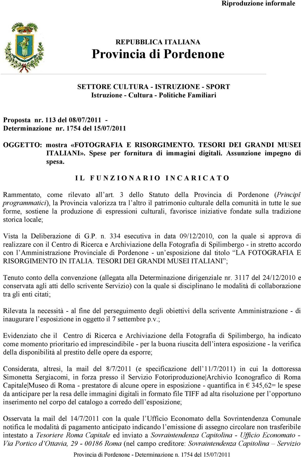 3 dello Statuto della (Principî programmatici), la Provincia valorizza tra l altro il patrimonio culturale della comunità in tutte le sue forme, sostiene la produzione di espressioni culturali,