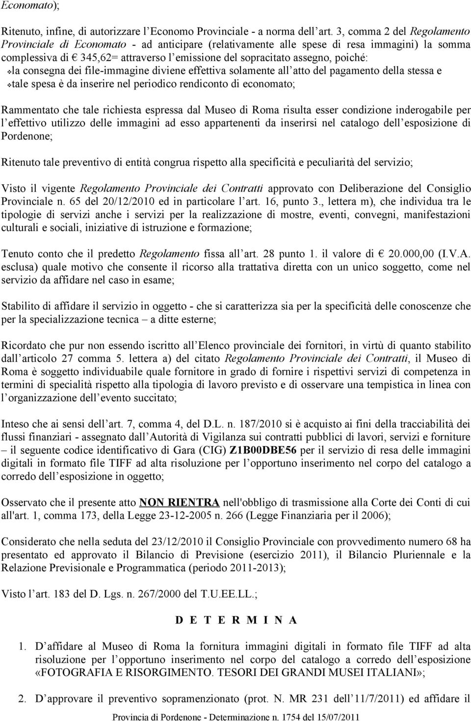 la consegna dei file-immagine diviene effettiva solamente all atto del pagamento della stessa e tale spesa è da inserire nel periodico rendiconto di economato; Rammentato che tale richiesta espressa