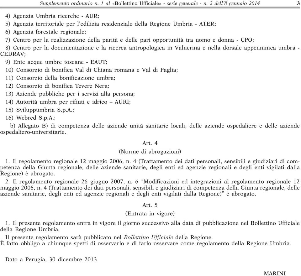 realizzazione della parità e delle pari opportunità tra uomo e donna - CPO; 8) Centro per la documentazione e la ricerca antropologica in Valnerina e nella dorsale appenninica umbra - CEDRAV; 9) Ente