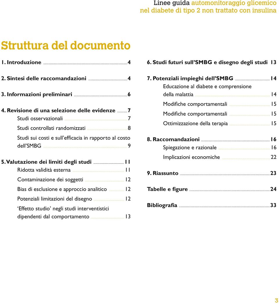 Valutazione dei limiti degli studi...11 Ridotta validità esterna... 11 Contaminazione dei soggetti... 12 Bias di esclusione e approccio analitico... 12 Potenziali limitazioni del disegno.