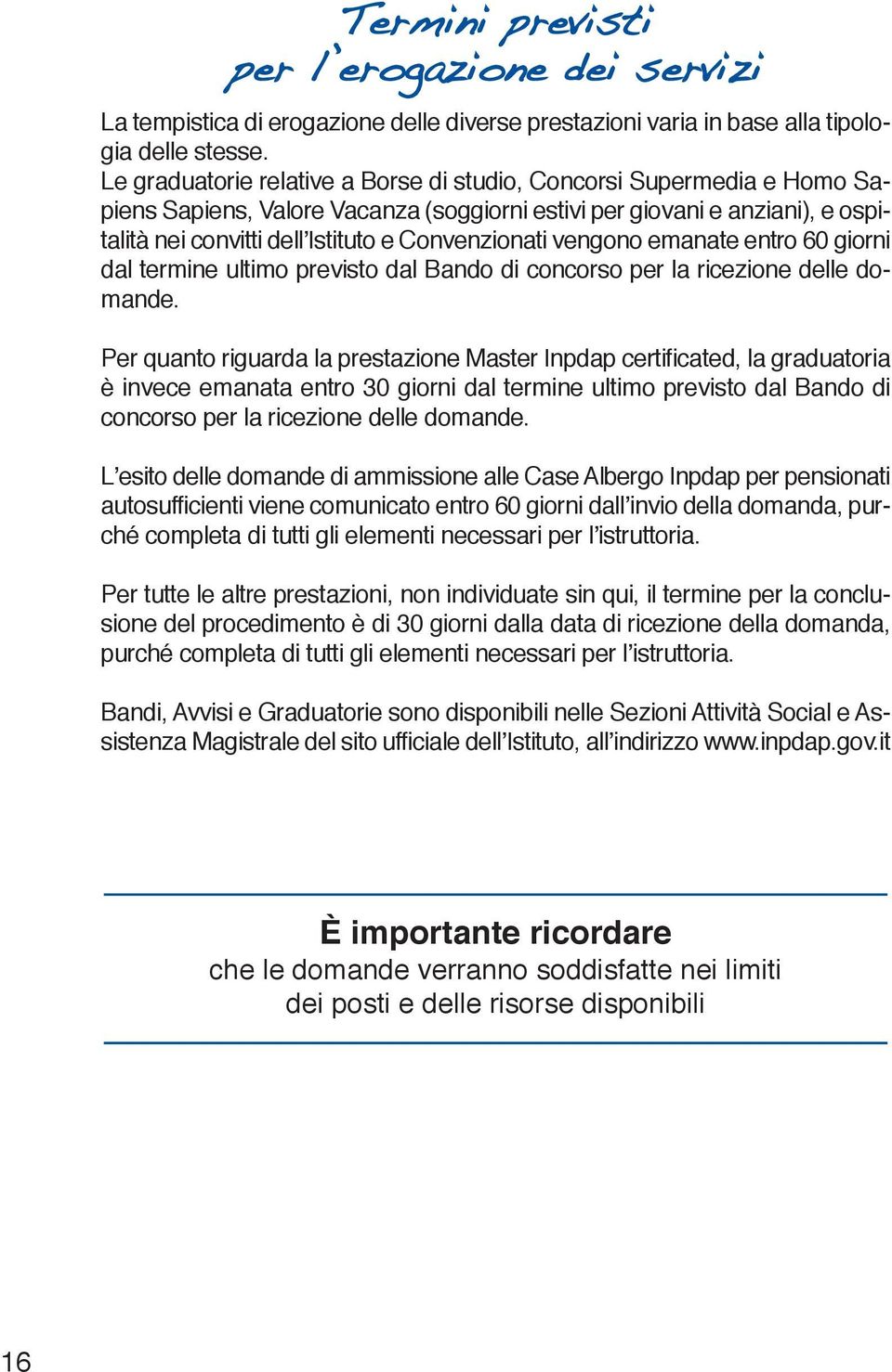 vengono emanate entro 60 giorni dal termine ultimo previsto dal Bando di concorso per la ricezione delle domande.