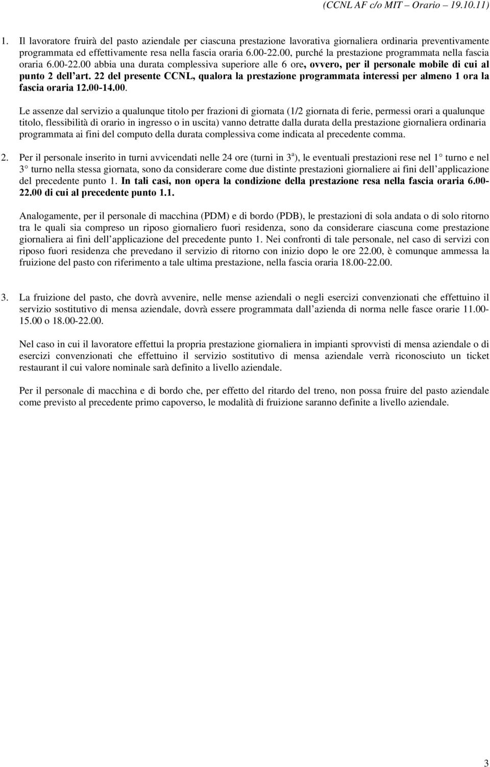 00, purché la prestazione programmata nella fascia oraria 6.00-22.00 abbia una durata complessiva superiore alle 6 ore, ovvero, per il personale mobile di cui al punto 2 dell art.