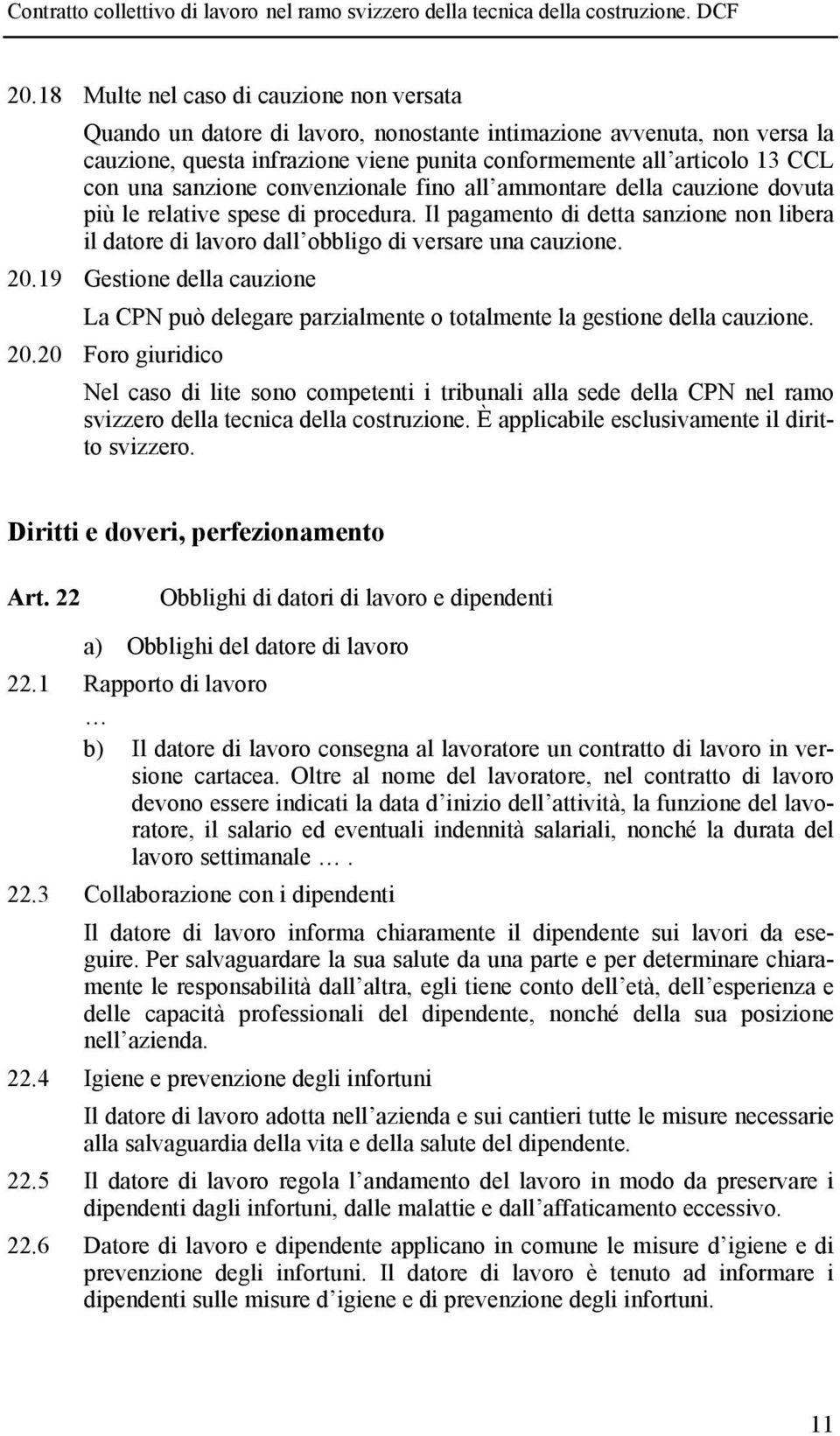 Il pagamento di detta sanzione non libera il datore di lavoro dall obbligo di versare una cauzione. 20.