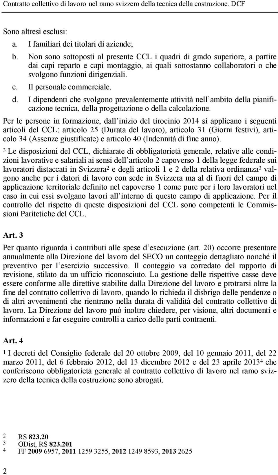 d. I dipendenti che svolgono prevalentemente attività nell ambito della pianificazione tecnica, della progettazione o della calcolazione.