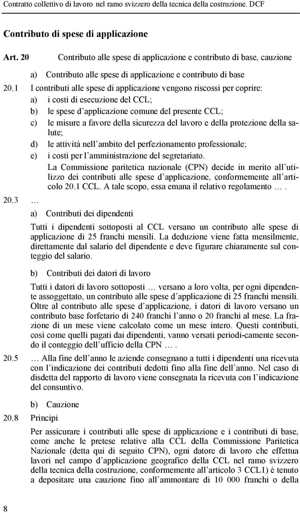 lavoro e della protezione della salute; d) le attività nell ambito del perfezionamento professionale; e) i costi per l amministrazione del segretariato.