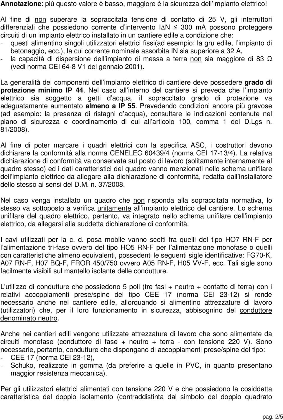 elettrico installato in un cantiere edile a condizione che: - questi alimentino singoli utilizzatori elettrici fissi(ad esempio: la gru edile, l impianto di betonaggio, ecc.