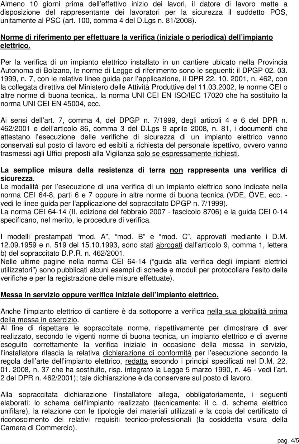 Per la verifica di un impianto elettrico installato in un cantiere ubicato nella Provincia Autonoma di Bolzano, le norme di Legge di riferimento sono le seguenti: il DPGP 02. 03. 1999, n.