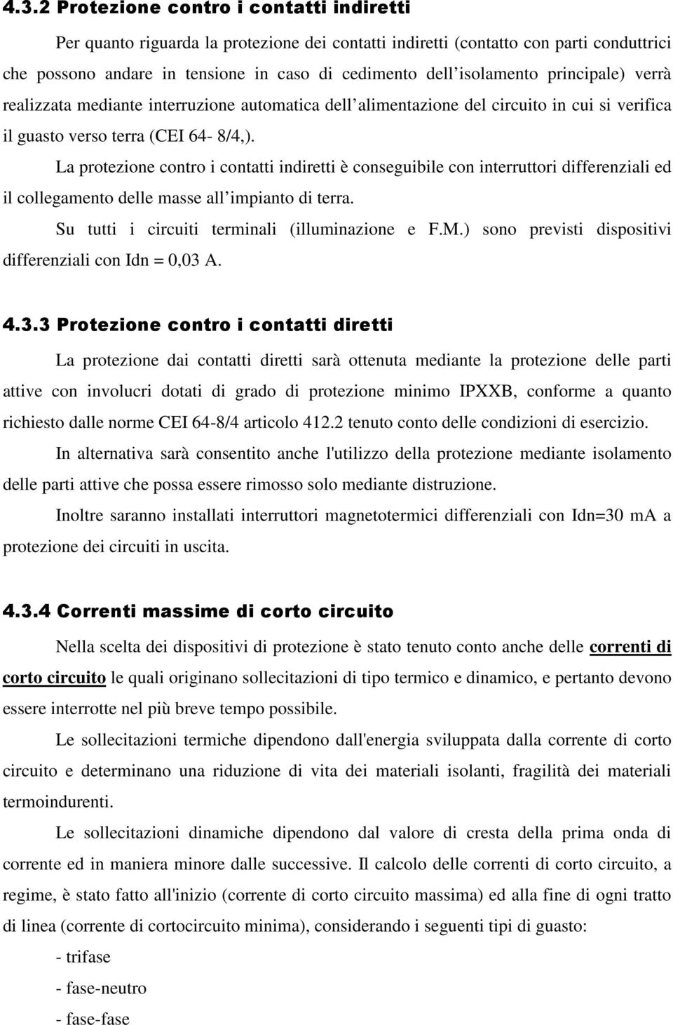 La protezione contro i contatti indiretti è conseguibile con interruttori differenziali ed il collegamento delle masse all impianto di terra. Su tutti i circuiti terminali (illuminazione e F.M.