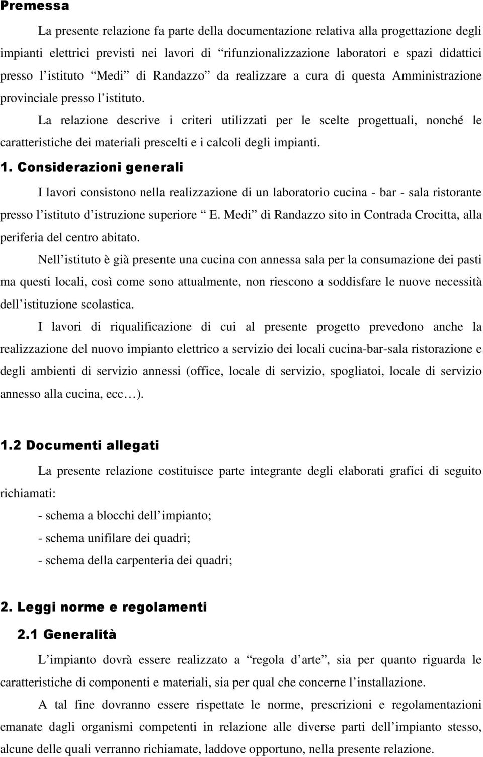 La relazione descrive i criteri utilizzati per le scelte progettuali, nonché le caratteristiche dei materiali prescelti e i calcoli degli impianti. 1.