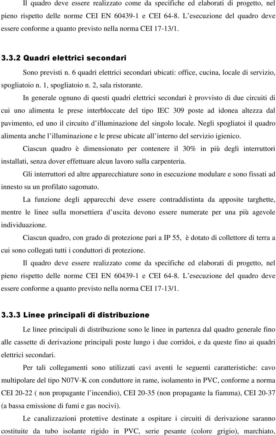 6 quadri elettrici secondari ubicati: office, cucina, locale di servizio, spogliatoio n. 1, spogliatoio n. 2, sala ristorante.