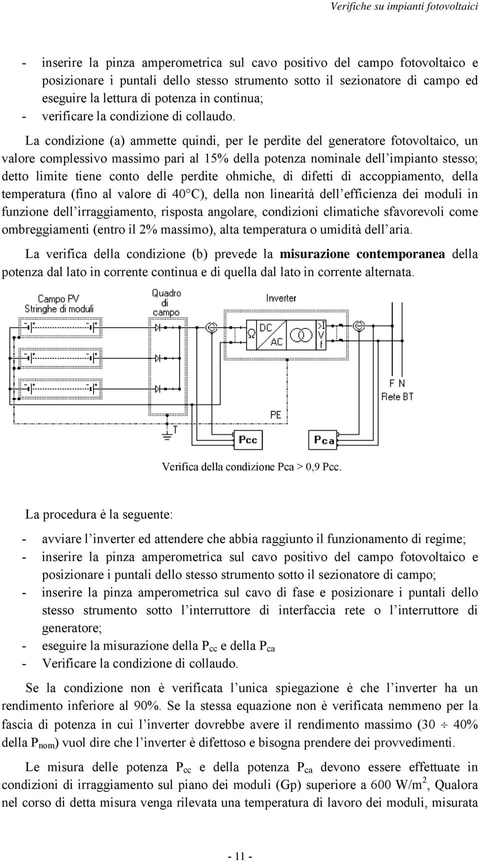 La condizione (a) ammette quindi, per le perdite del generatore fotovoltaico, un valore complessivo massimo pari al 15% della potenza nominale dell impianto stesso; detto limite tiene conto delle