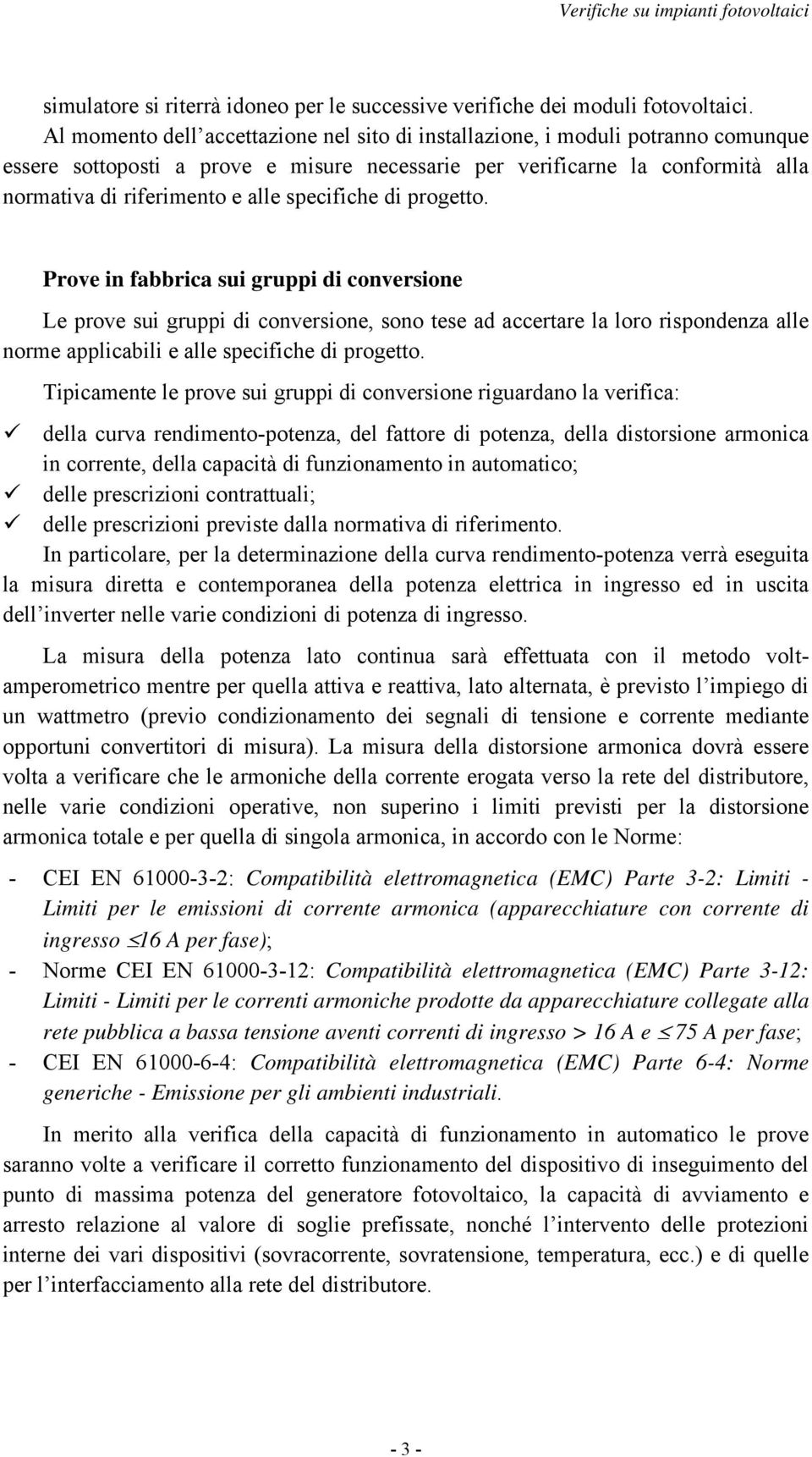 specifiche di progetto. Prove in fabbrica sui gruppi di conversione Le prove sui gruppi di conversione, sono tese ad accertare la loro rispondenza alle norme applicabili e alle specifiche di progetto.