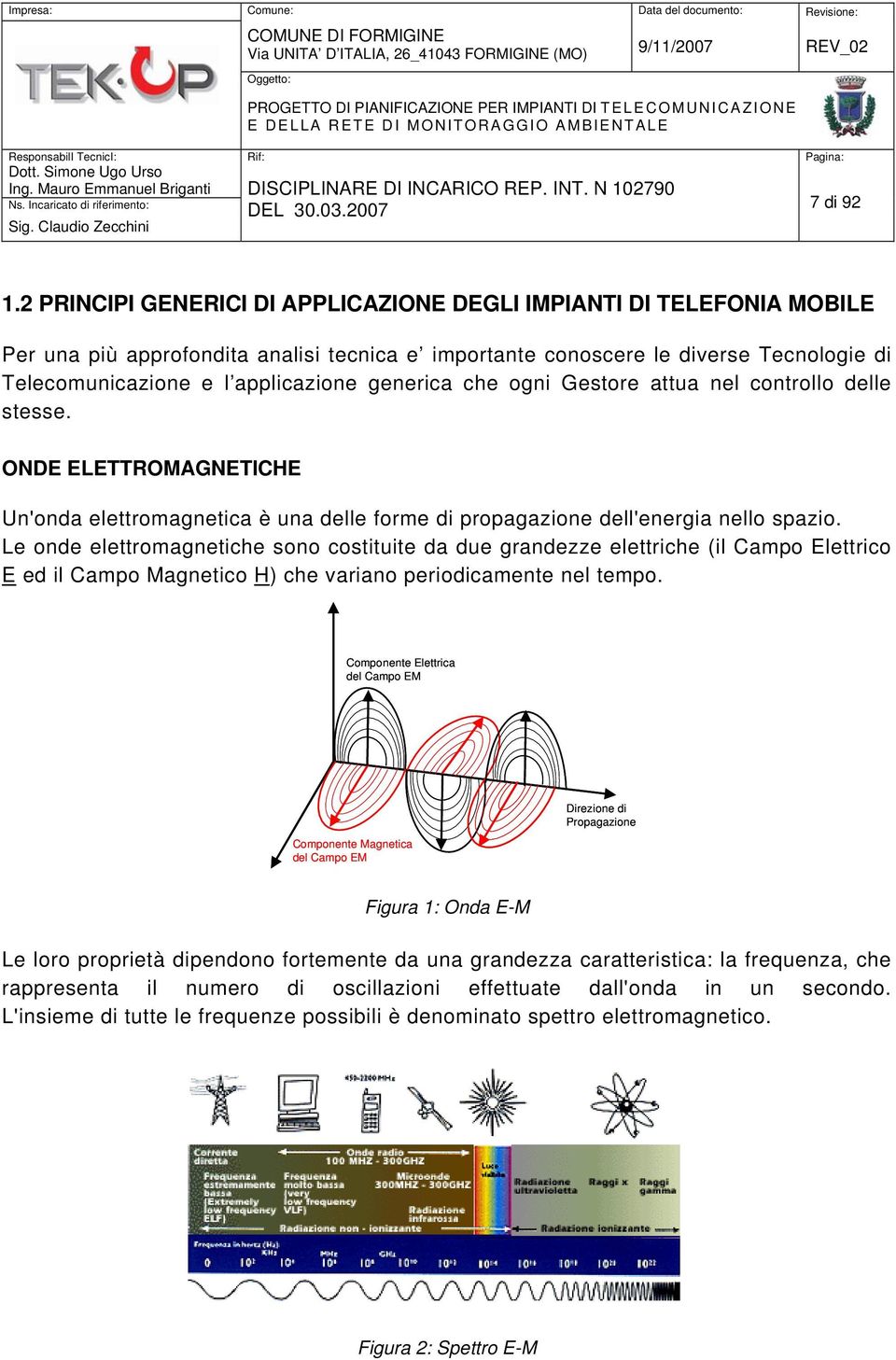 generica che ogni Gestore attua nel controllo delle stesse. ONDE ELETTROMAGNETICHE Un'onda elettromagnetica è una delle forme di propagazione dell'energia nello spazio.