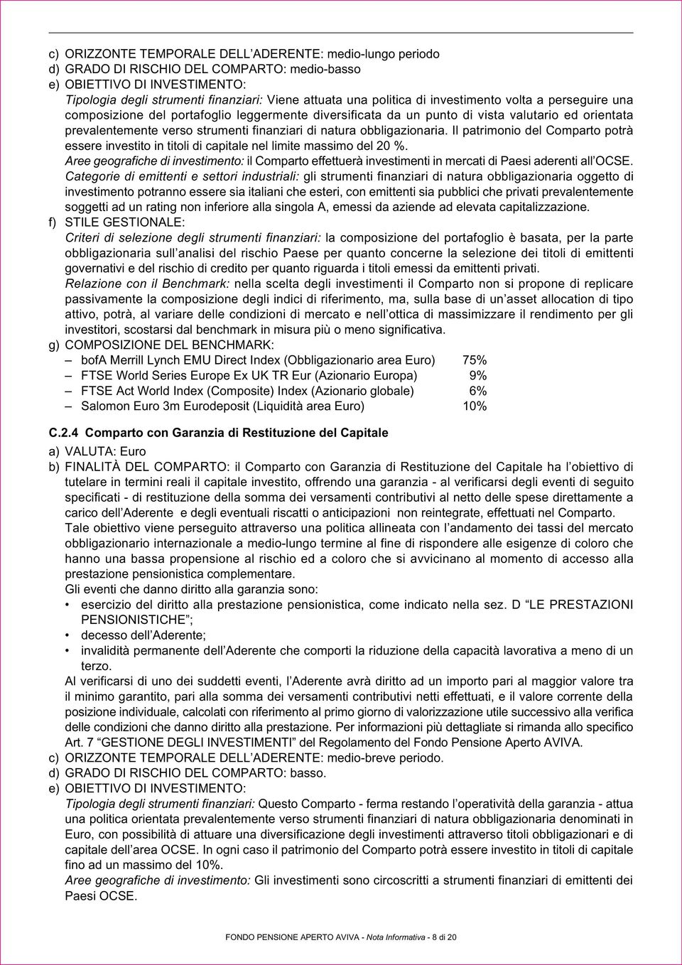 obbligazionaria. Il patrimonio del Comparto potrà essere investito in titoli di capitale nel limite massimo del 20 %.