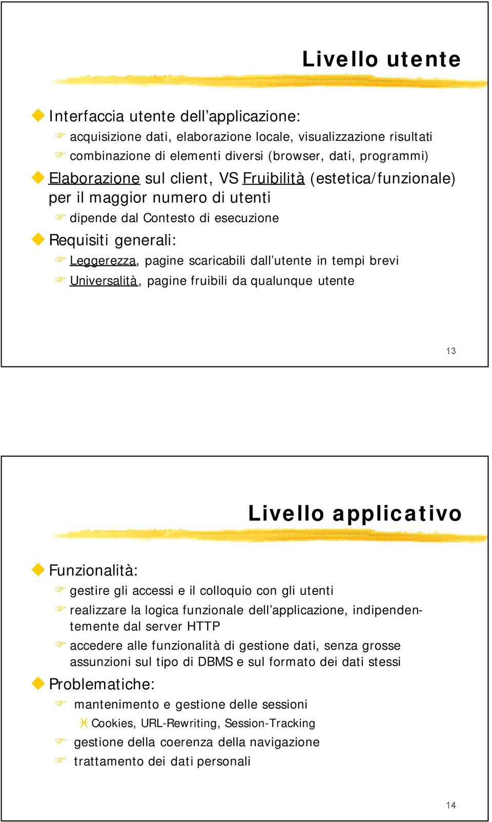 Universalità, pagine fruibili da qualunque utente 13 Livello applicativo Funzionalità: gestire gli accessi e il colloquio con gli utenti realizzare la logica funzionale dell applicazione,