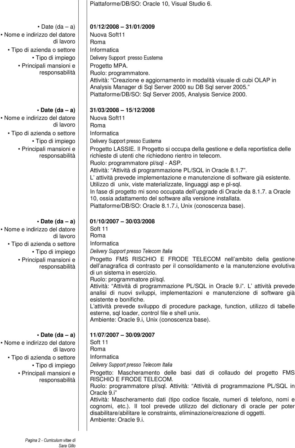 31/03/2008 15/12/2008 Nuova Soft11 Tipo di impiego Delivery Support presso Eustema Principali mansioni e Progetto LASSIE.