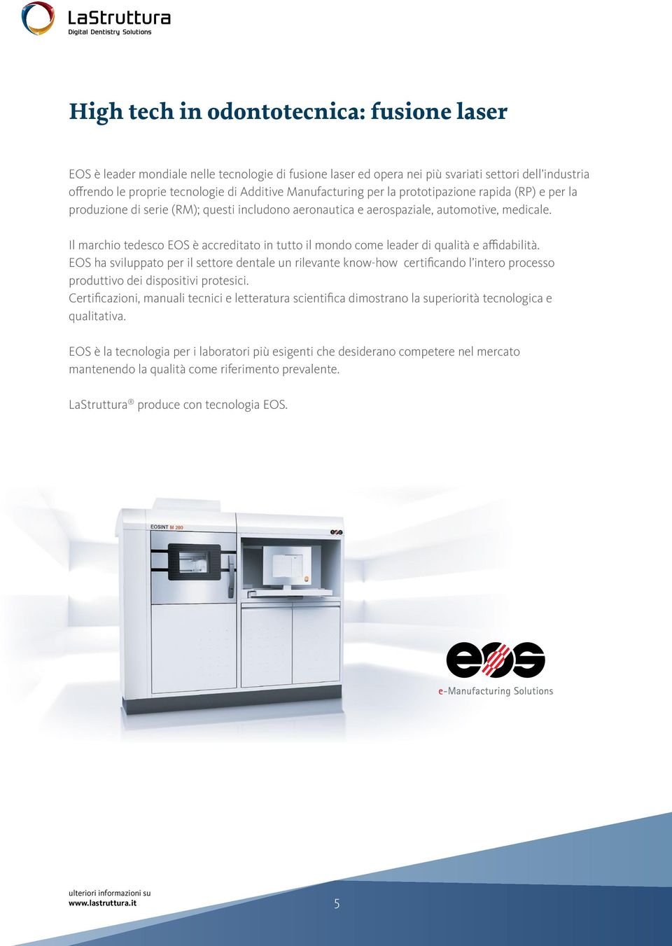 Il marchio tedesco EOS è accreditato in tutto il mondo come leader di qualità e affidabilità.