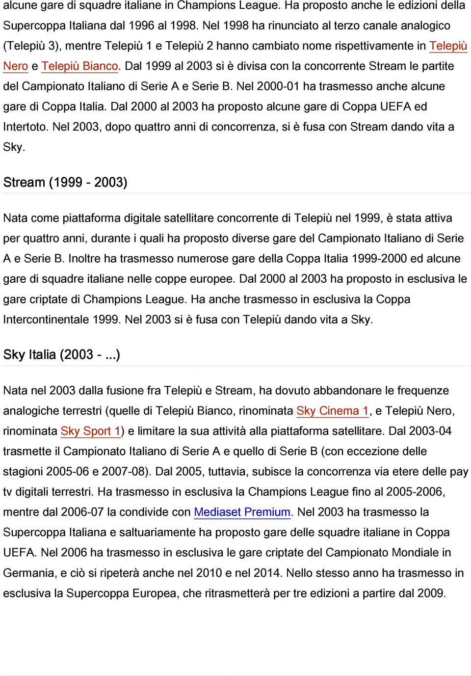 Dal 1999 al 2003 si è divisa con la concorrente Stream le partite del Campionato Italiano di Serie A e Serie B. Nel 2000-01 ha trasmesso anche alcune gare di Coppa Italia.