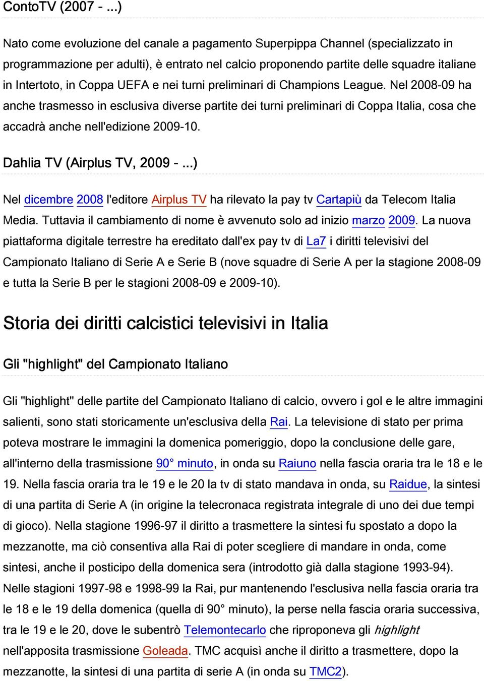 UEFA e nei turni preliminari di Champions League. Nel 2008-09 ha anche trasmesso in esclusiva diverse partite dei turni preliminari di Coppa Italia, cosa che accadrà anche nell'edizione 2009-10.