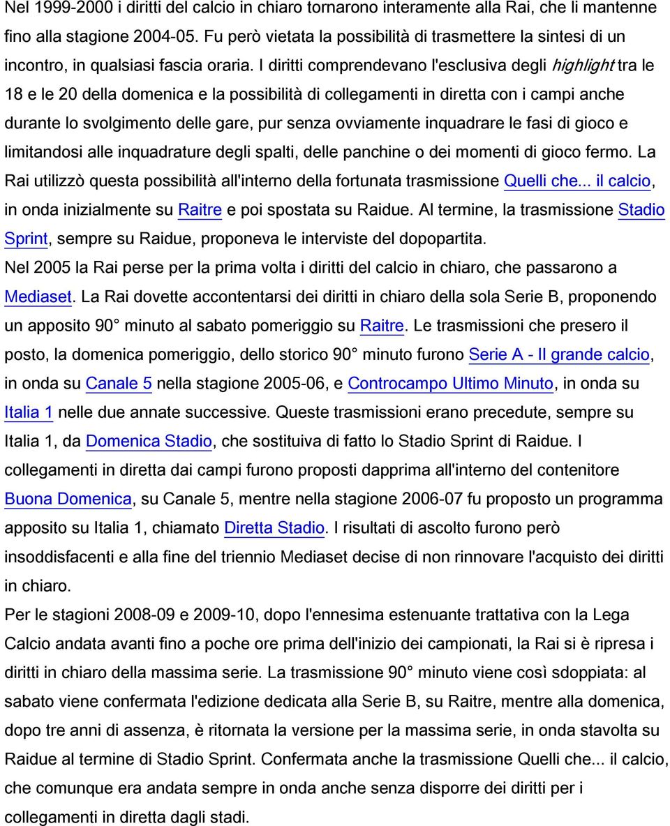 I diritti comprendevano l'esclusiva degli highlight tra le 18 e le 20 della domenica e la possibilità di collegamenti in diretta con i campi anche durante lo svolgimento delle gare, pur senza