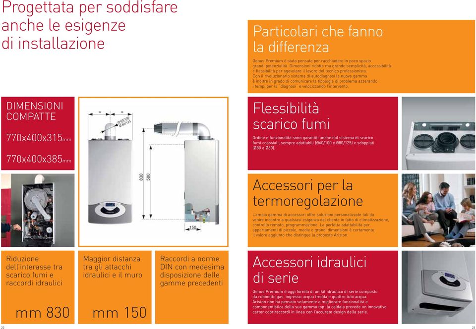 Con il rivoluzionario sistema di autodiagnosi la nuova gamma è inoltre in grado di comunicare la tipologia di problema azzerando i tempi per la diagnosi e velocizzando l intervento.