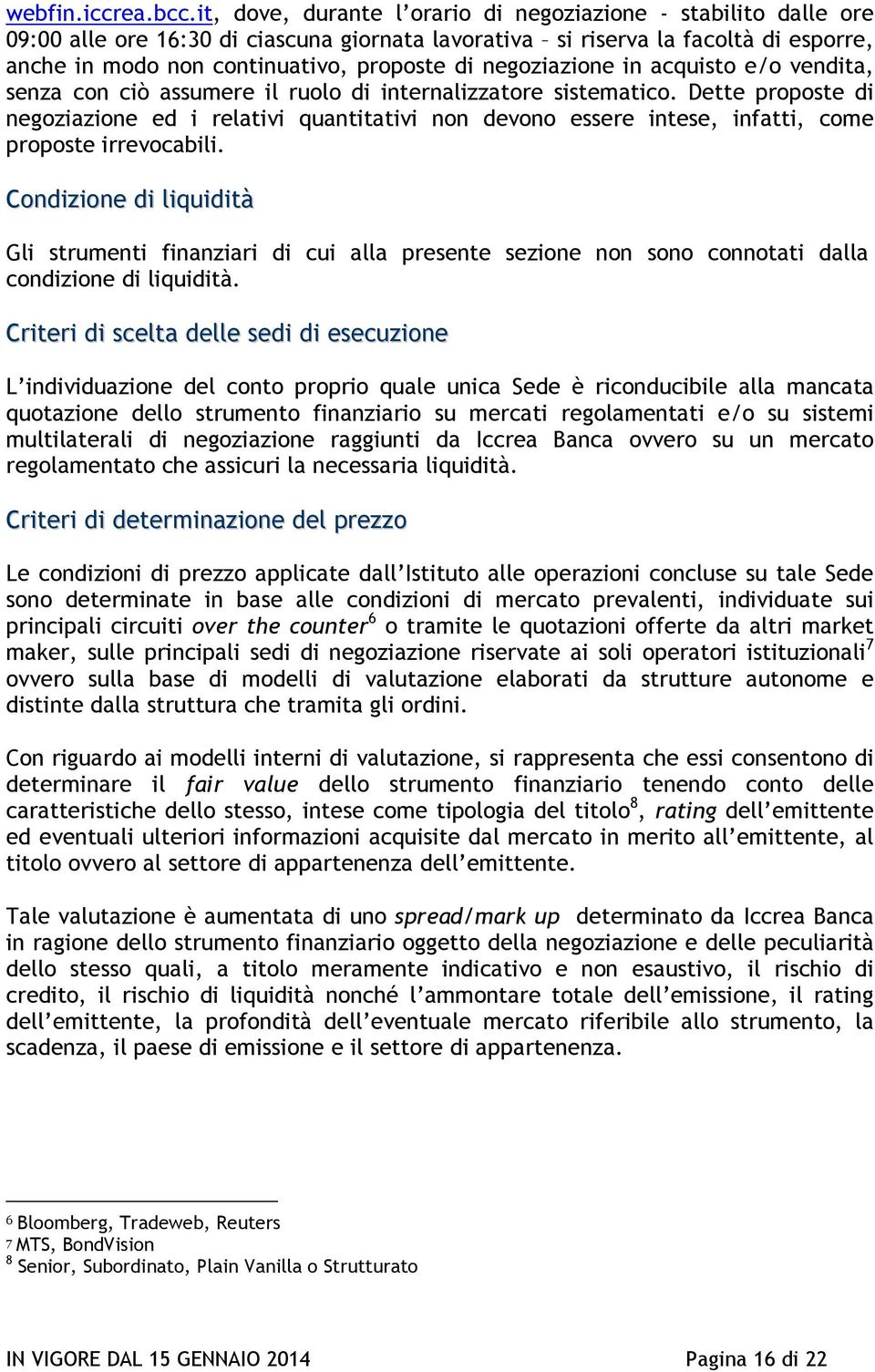 negoziazione in acquisto e/o vendita, senza con ciò assumere il ruolo di internalizzatore sistematico.