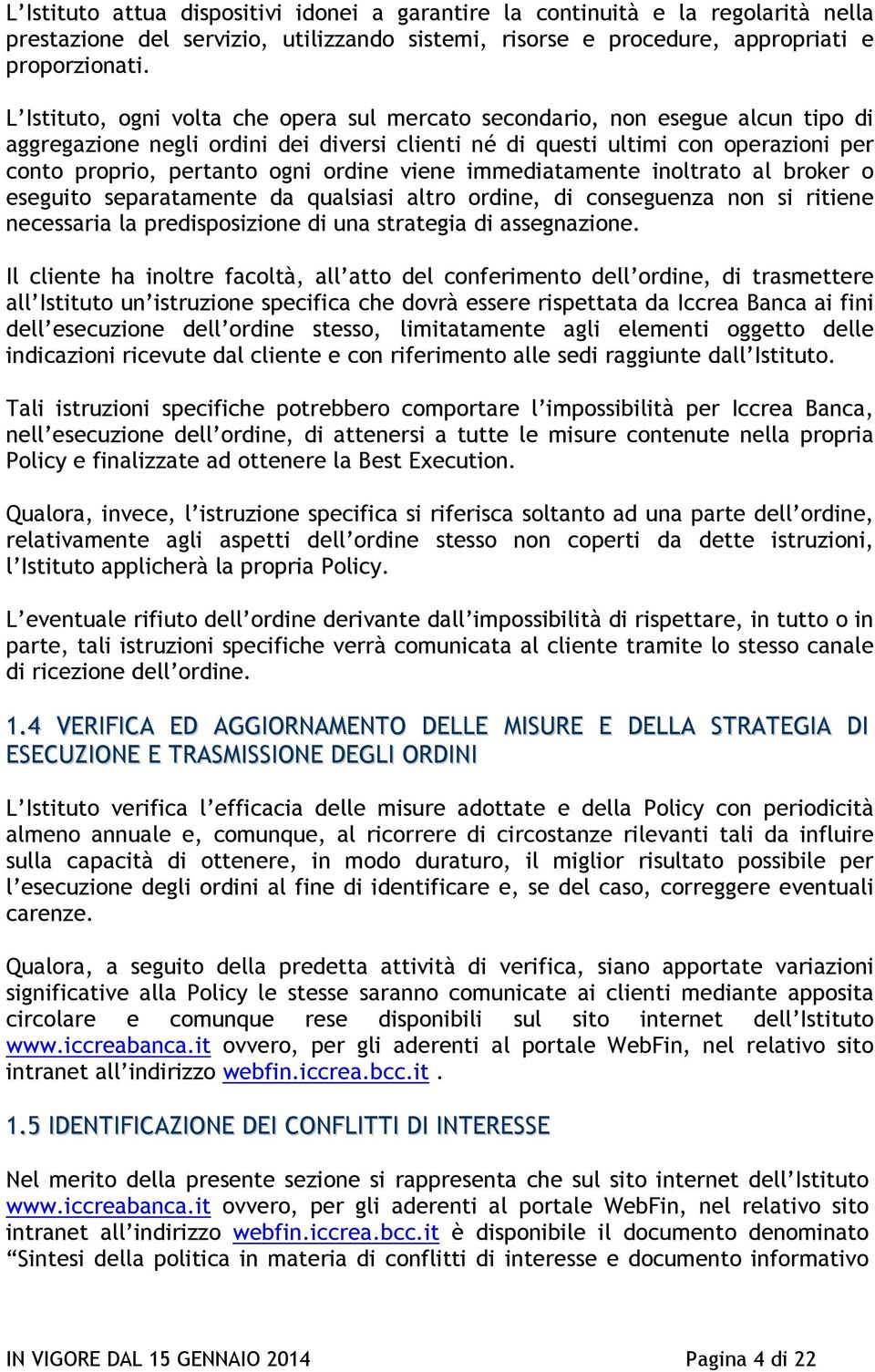 ordine viene immediatamente inoltrato al broker o eseguito separatamente da qualsiasi altro ordine, di conseguenza non si ritiene necessaria la predisposizione di una strategia di assegnazione.