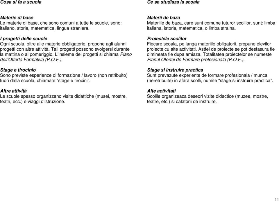 L insieme dei progetti si chiama Piano dell Offerta Formativa (P.O.F.).