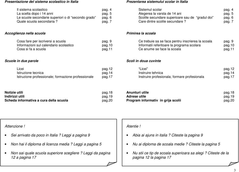 9 Informazioni sul calendario scolastico pag.10 Cosa si fa a scuola pag.11 Primirea la scoala Ce trebuie sa se faca pentru inscrierea la scoala pag. 9 Informatii referitoare la programa scolara pag.