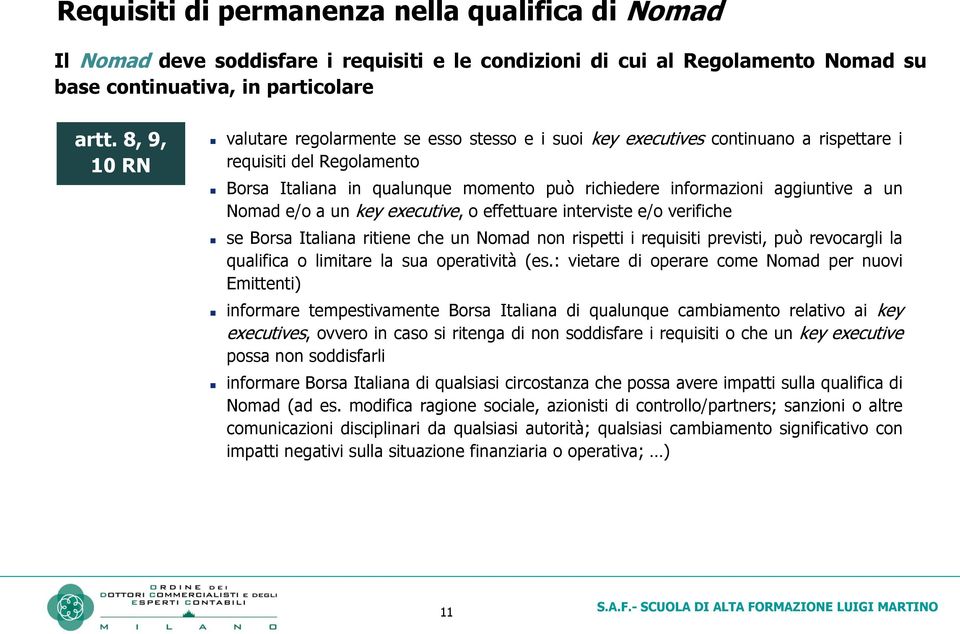 a un Nomad e/o a un key executive, o effettuare interviste e/o verifiche se Borsa Italiana ritiene che un Nomad non rispetti i requisiti previsti, può revocargli la qualifica o limitare la sua