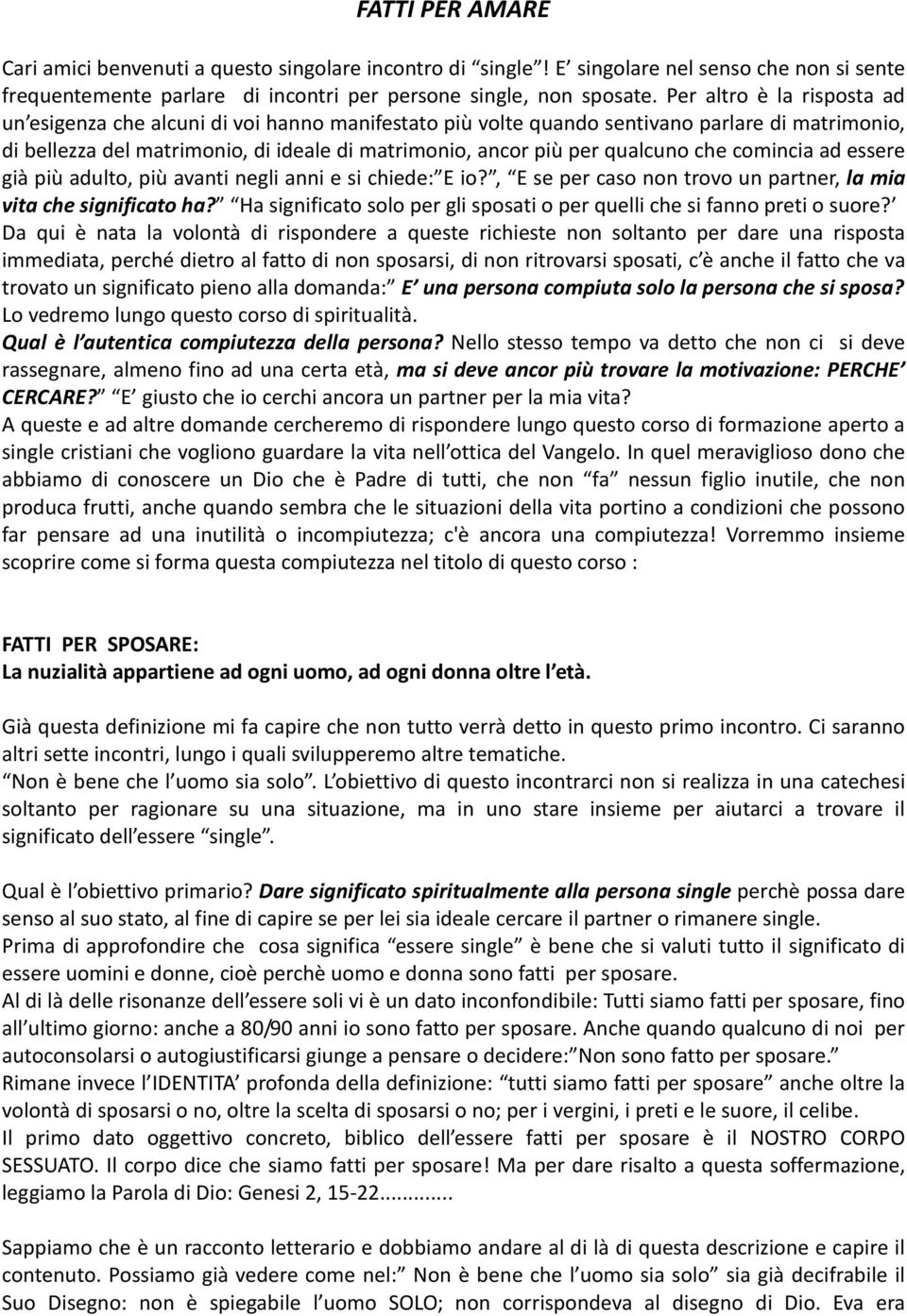 qualcuno che comincia ad essere già più adulto, più avanti negli anni e si chiede: E io?, E se per caso non trovo un partner, la mia vita che significato ha?