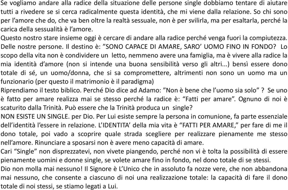 Questo nostro stare insieme oggi è cercare di andare alla radice perché venga fuori la compiutezza. Delle nostre persone. Il destino è: SONO CAPACE DI AMARE, SARO UOMO FINO IN FONDO?