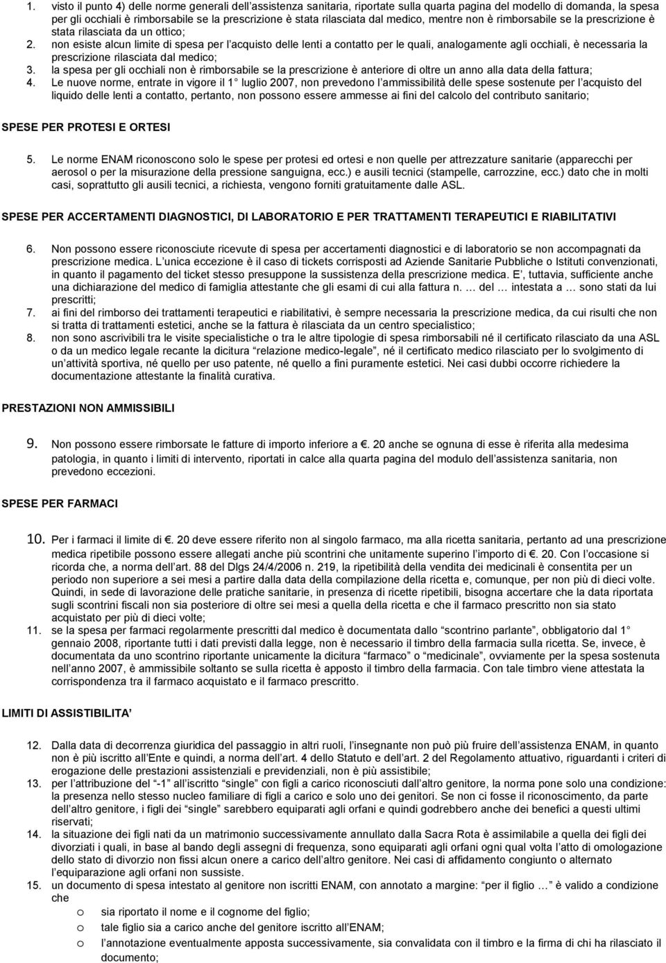 non esiste alcun limite di spesa per l acquisto delle lenti a contatto per le quali, analogamente agli occhiali, è necessaria la prescrizione rilasciata dal medico; 3.