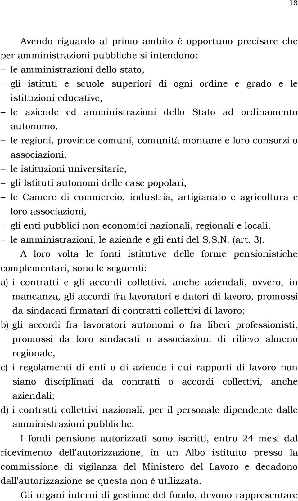 gli Istituti autonomi delle case popolari, le Camere di commercio, industria, artigianato e agricoltura e loro associazioni, gli enti pubblici non economici nazionali, regionali e locali, le