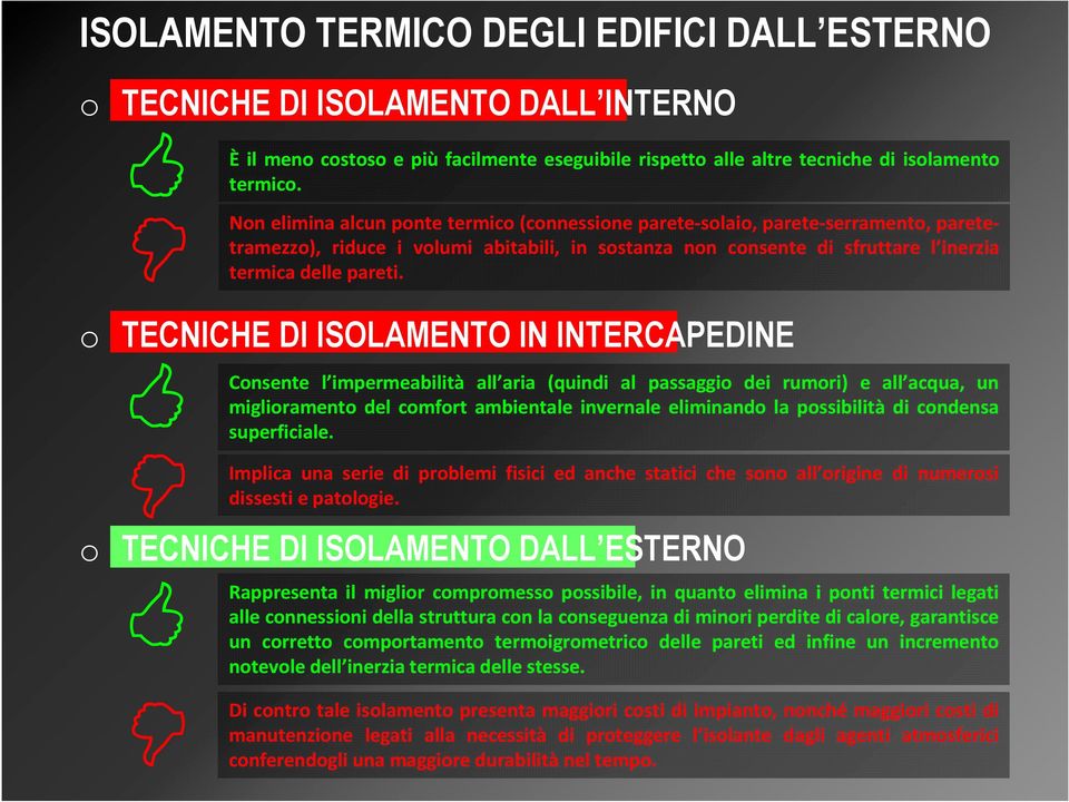 o TECNICHE DI ISOLAMENTO IN INTERCAPEDINE Consente Implica l impermeabilità all aria (quindi al passaggio dei rumori) e all acqua, un miglioramento del comfort ambientale invernale eliminando la