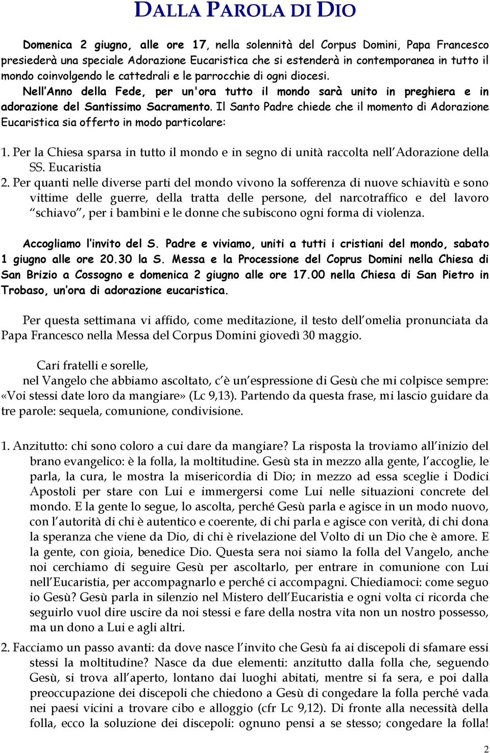 Il Santo Padre chiede che il momento di Adorazione Eucaristica sia offerto in modo particolare: 1. Per la Chiesa sparsa in tutto il mondo e in segno di unità raccolta nell Adorazione della SS.