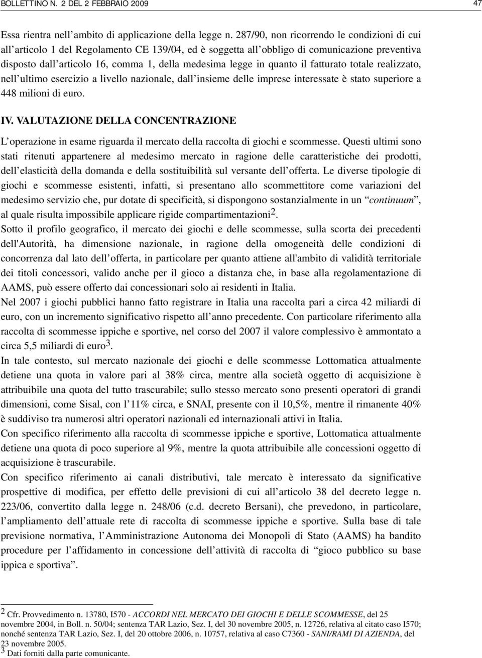 quanto il fatturato totale realizzato, nell ultimo esercizio a livello nazionale, dall insieme delle imprese interessate è stato superiore a 448 milioni di euro. IV.